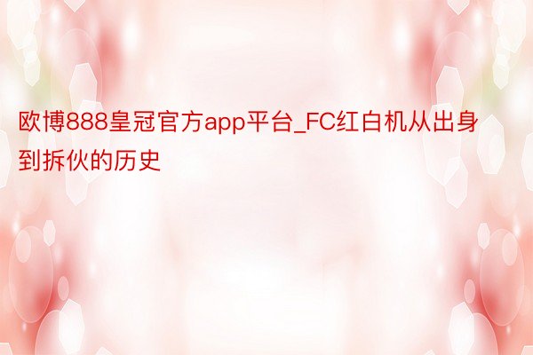 欧博888皇冠官方app平台_FC红白机从出身到拆伙的历史