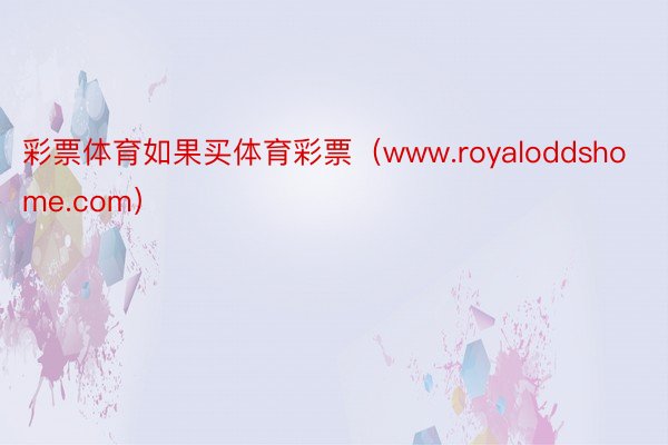 彩票体育如果买体育彩票（www.royaloddshome.com）