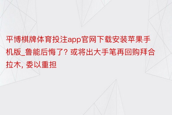 平博棋牌体育投注app官网下载安装苹果手机版_鲁能后悔了? 或将出大手笔再回购拜合拉木, 委以重担