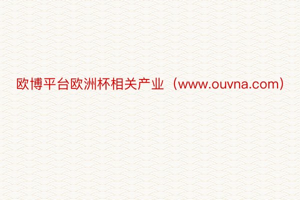 欧博平台欧洲杯相关产业（www.ouvna.com）